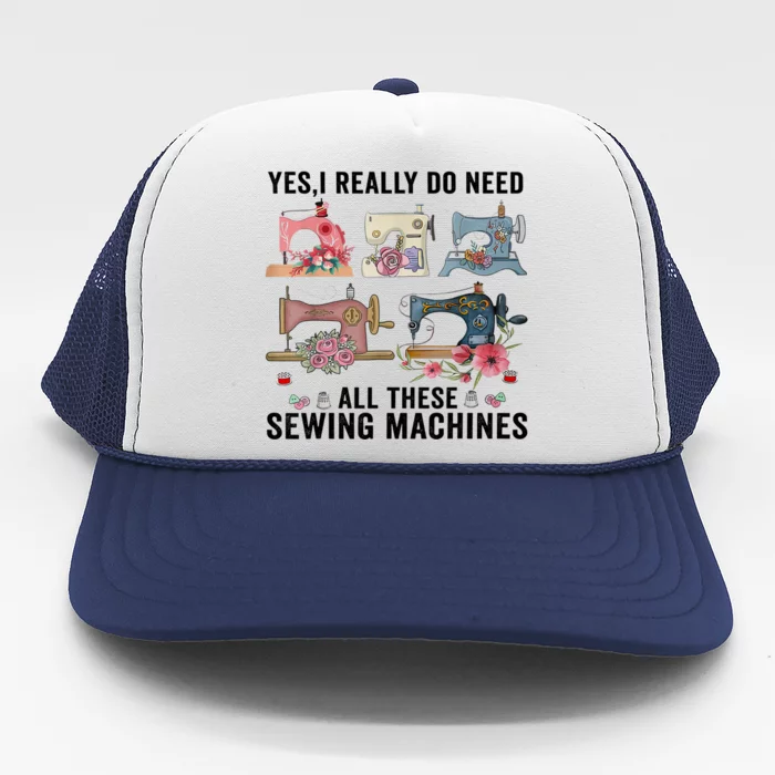 Yes, I Really Do Need All These Sewing Machines Trucker Hat