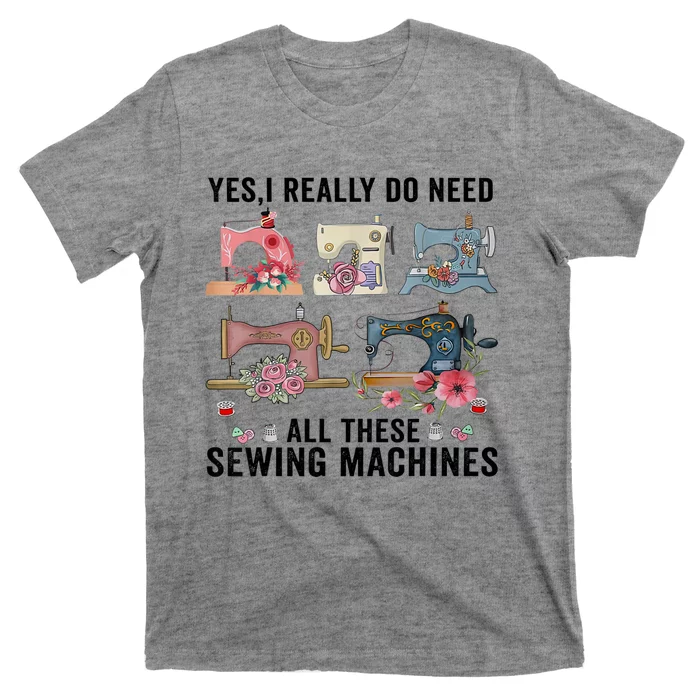 Yes, I Really Do Need All These Sewing Machines T-Shirt