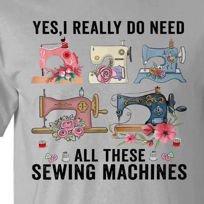 Yes, I Really Do Need All These Sewing Machines Tall T-Shirt