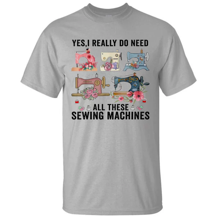 Yes, I Really Do Need All These Sewing Machines Tall T-Shirt