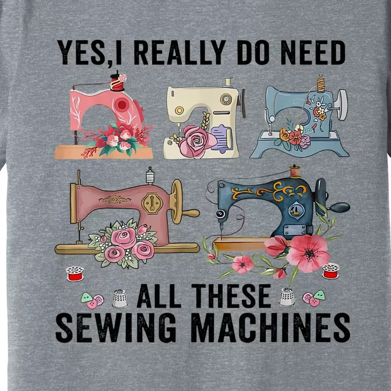 Yes, I Really Do Need All These Sewing Machines Premium T-Shirt