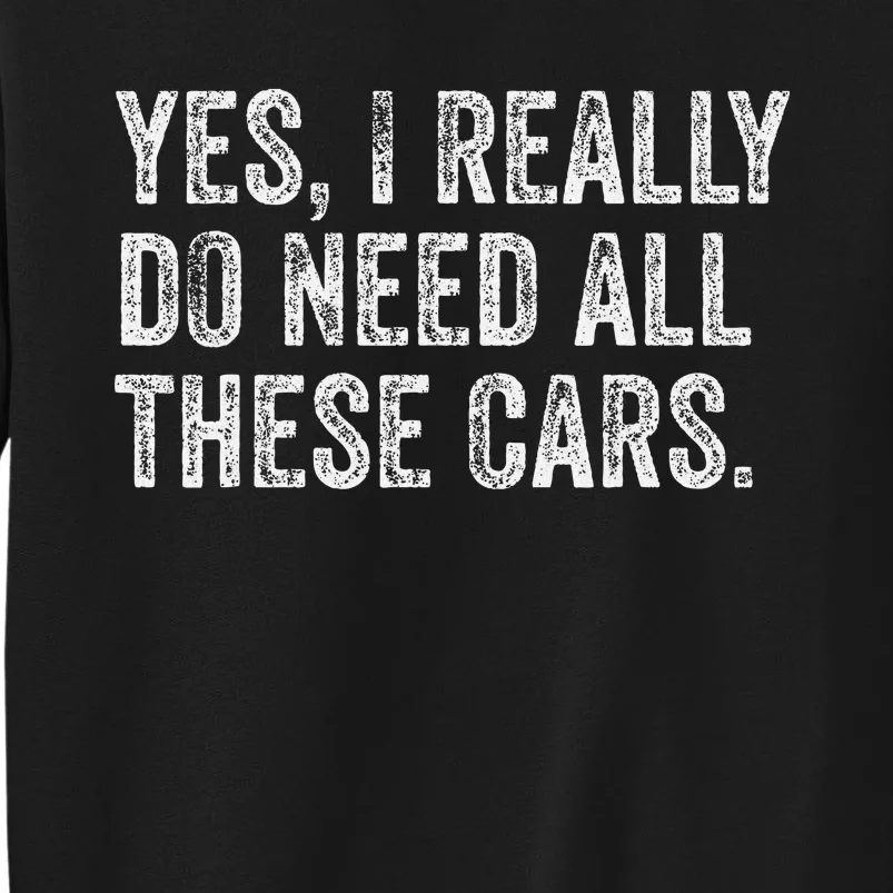 Yes I Really Do Need All These Cars Garage Mechanic Funny Tall Sweatshirt