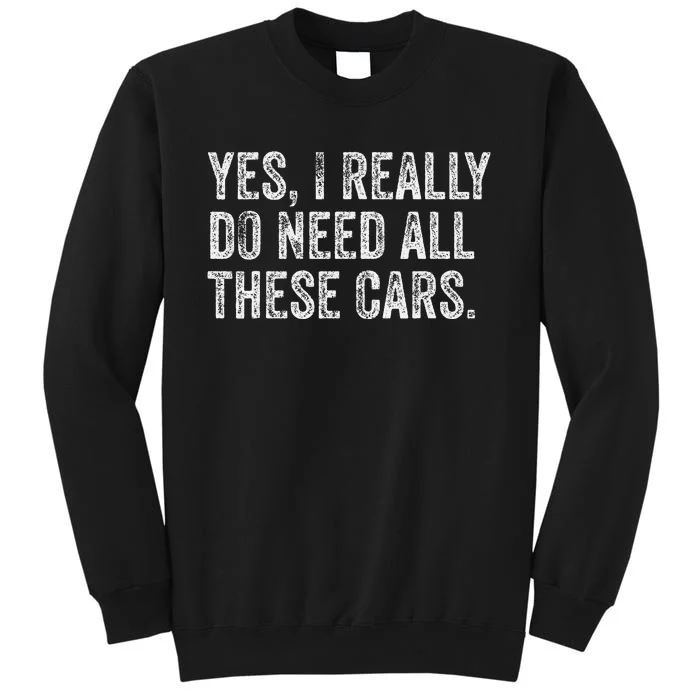 Yes I Really Do Need All These Cars Garage Mechanic Funny Tall Sweatshirt