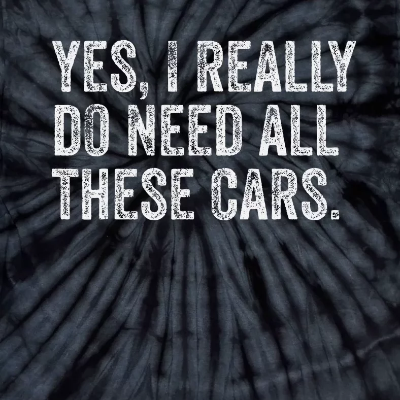 Yes I Really Do Need All These Cars Garage Mechanic Funny Tie-Dye T-Shirt