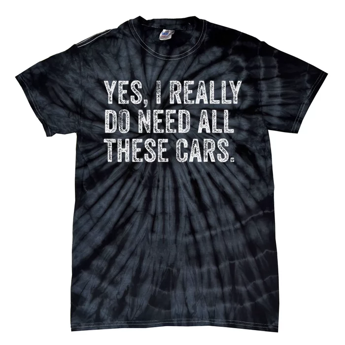 Yes I Really Do Need All These Cars Garage Mechanic Funny Tie-Dye T-Shirt