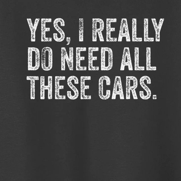 Yes I Really Do Need All These Cars Garage Mechanic Funny Toddler T-Shirt