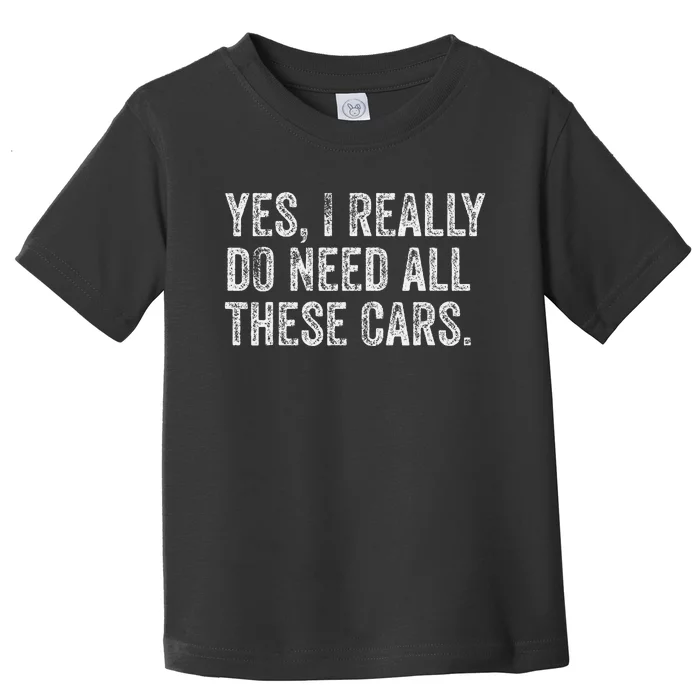 Yes I Really Do Need All These Cars Garage Mechanic Funny Toddler T-Shirt