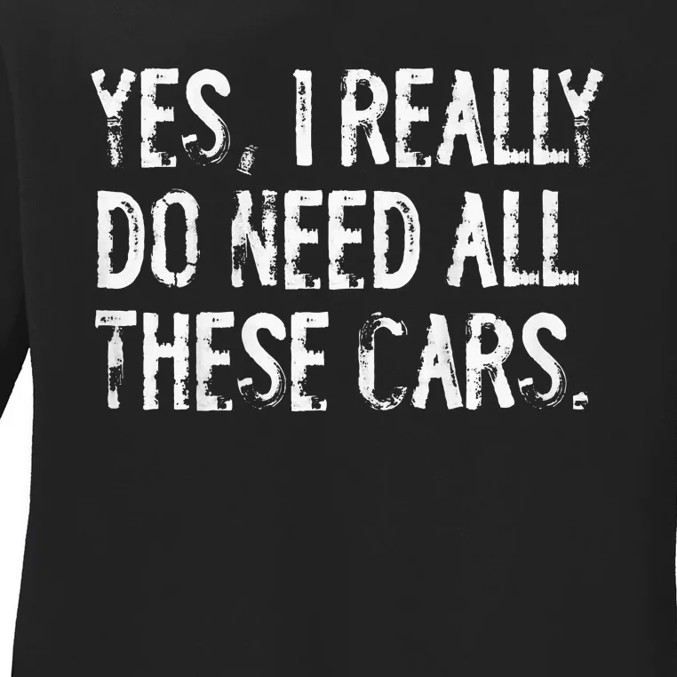 Yes I Really Do Need All These Cars Funny Garage Ladies Long Sleeve Shirt