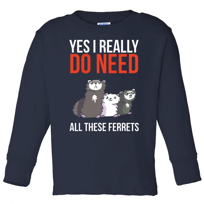 Yes I Really Do Need All These Ferrets Funny Ferret Gift Toddler Long Sleeve Shirt