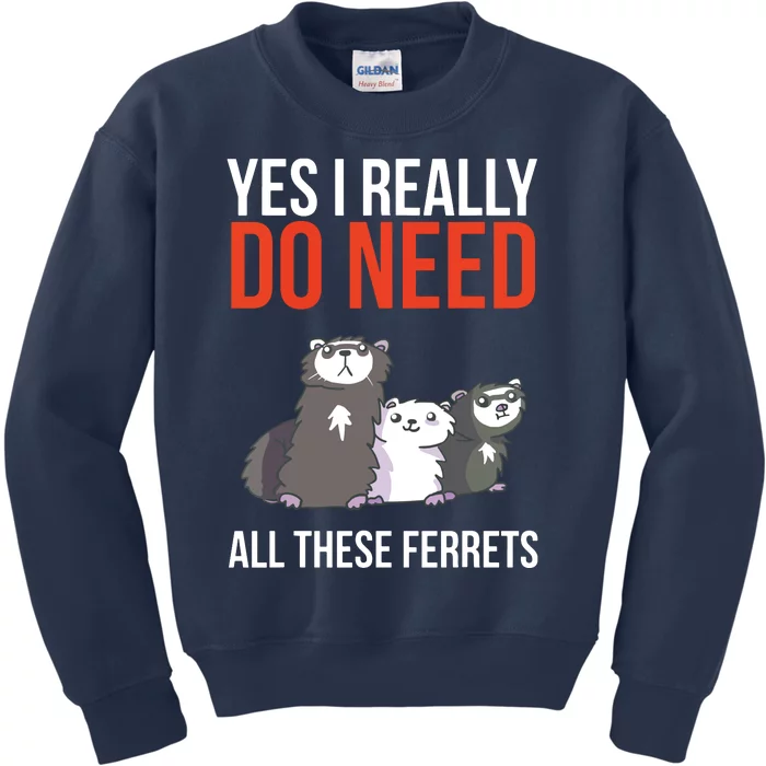 Yes I Really Do Need All These Ferrets Funny Ferret Gift Kids Sweatshirt