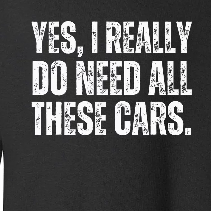 Yes I Really Do Need All These Cars Funny Garage Mechanic Toddler Sweatshirt