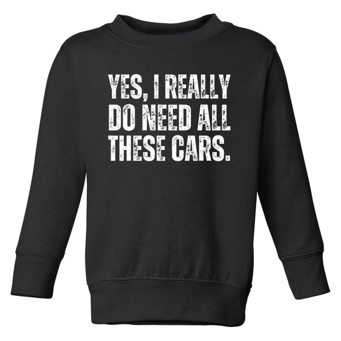 Yes I Really Do Need All These Cars Funny Garage Mechanic Toddler Sweatshirt