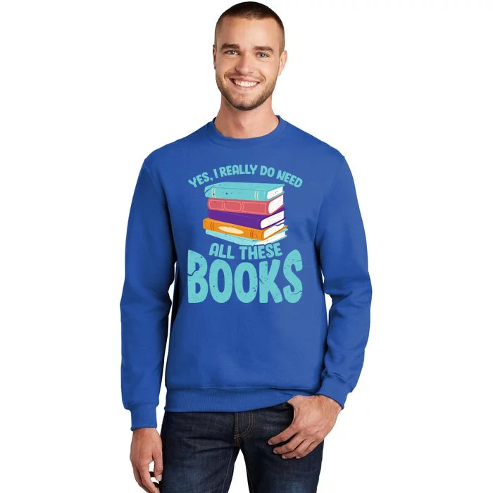 Yes I Really Do Need All These Books Funny Bookworm Reading Meaningful Gift Tall Sweatshirt