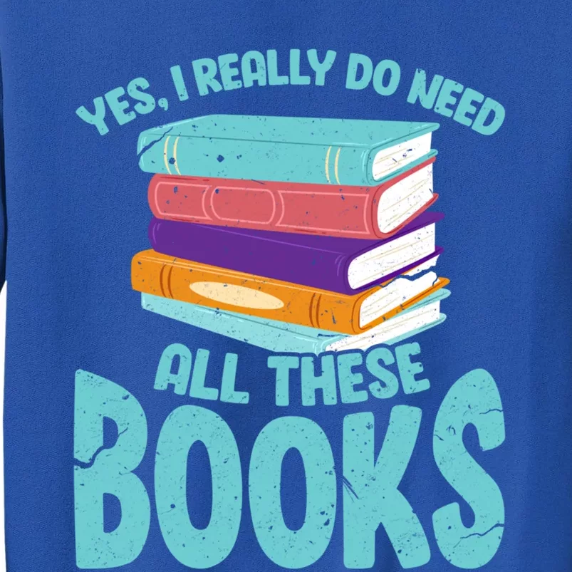 Yes I Really Do Need All These Books Funny Bookworm Reading Meaningful Gift Tall Sweatshirt