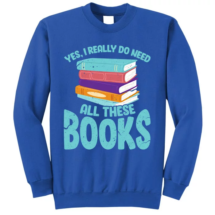 Yes I Really Do Need All These Books Funny Bookworm Reading Meaningful Gift Tall Sweatshirt