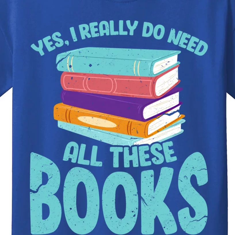 Yes I Really Do Need All These Books Funny Bookworm Reading Meaningful Gift Kids T-Shirt