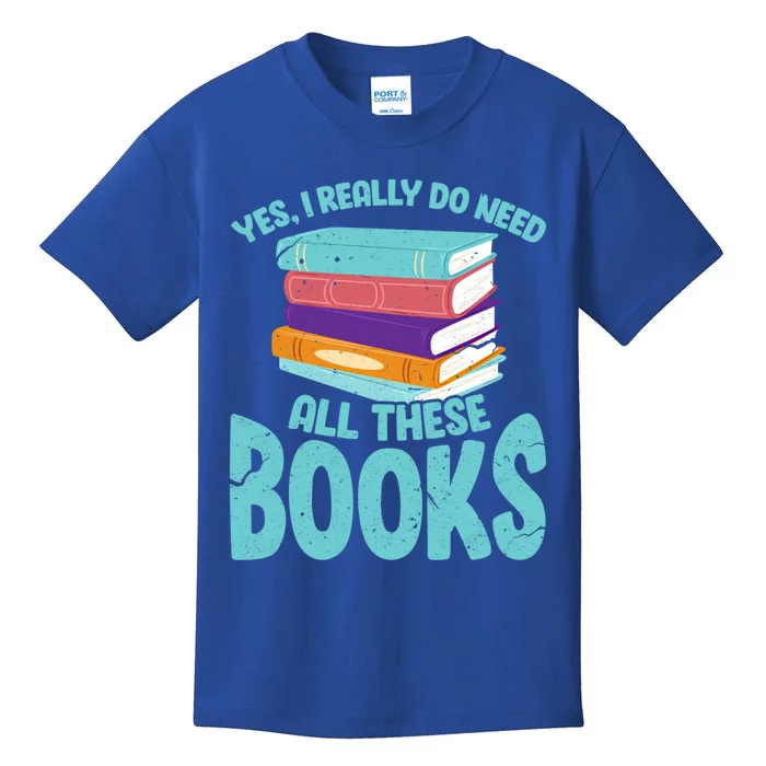 Yes I Really Do Need All These Books Funny Bookworm Reading Meaningful Gift Kids T-Shirt