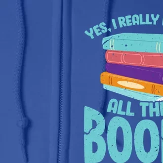 Yes I Really Do Need All These Books Funny Bookworm Reading Meaningful Gift Full Zip Hoodie