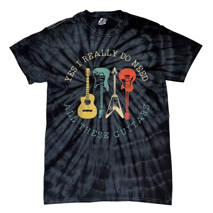 Yes I Really Do Need All These Guitars Vintage Funny Tie-Dye T-Shirt