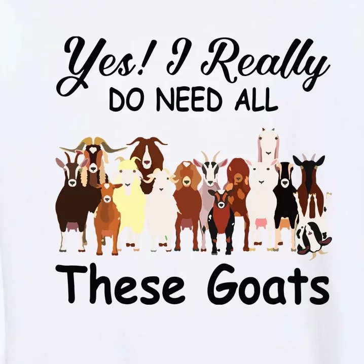 Yes I Really Do Need All These Goats Funny Goat Lover Gift Garment-Dyed Sweatshirt