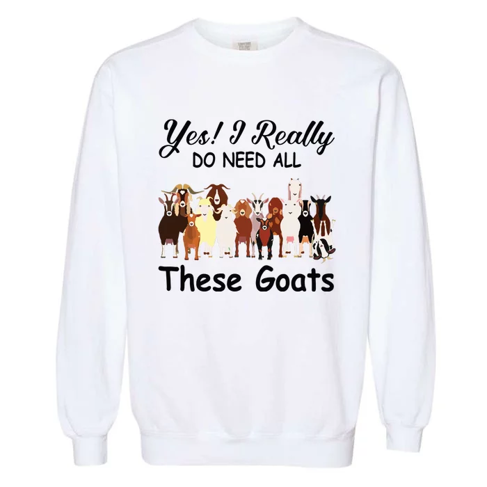 Yes I Really Do Need All These Goats Funny Goat Lover Gift Garment-Dyed Sweatshirt