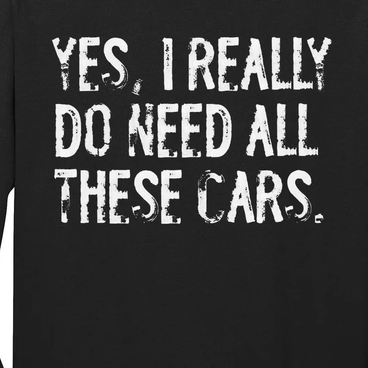 Yes I Really Do Need All These Cars Funny Garage Mechanic Tall Long Sleeve T-Shirt