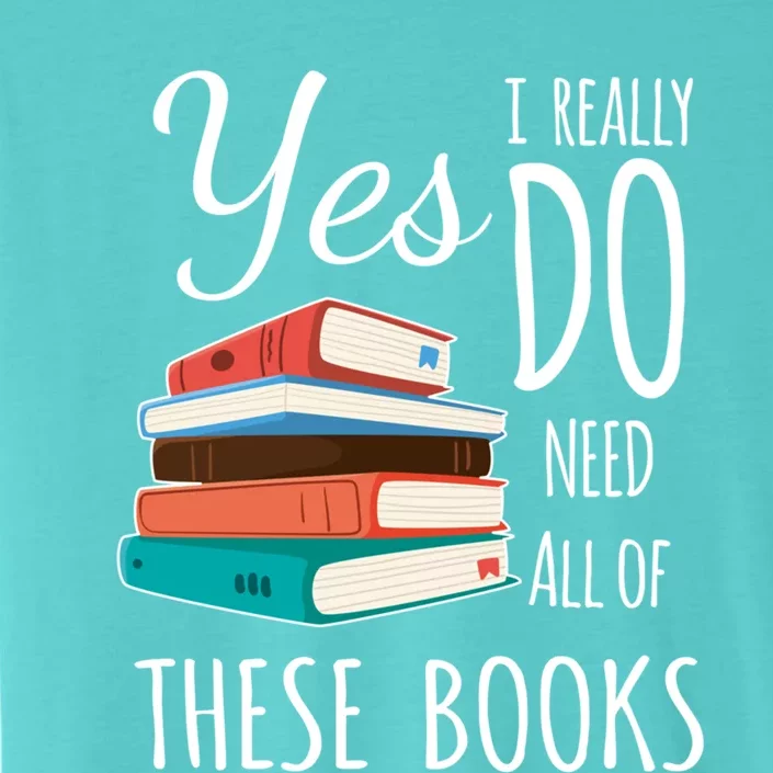 Yes I Really Do Need All Of These Books Reading Love Cute Gift ChromaSoft Performance T-Shirt