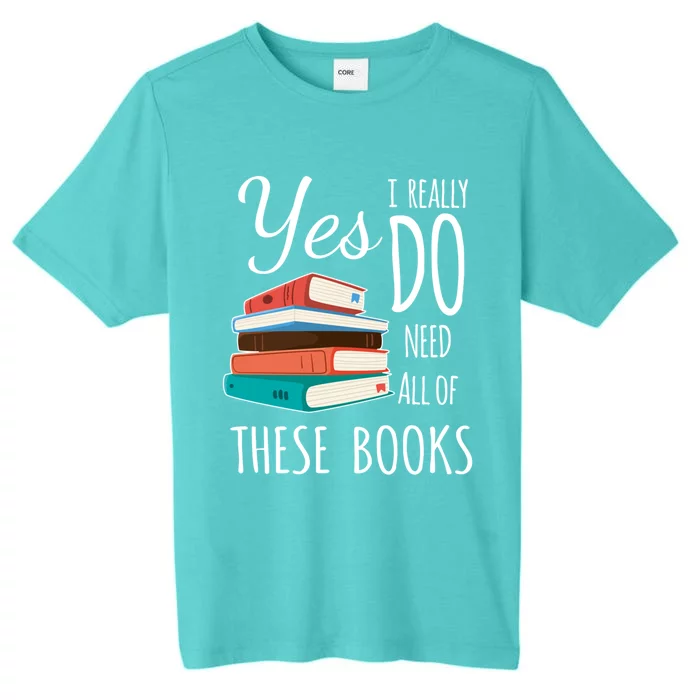 Yes I Really Do Need All Of These Books Reading Love Cute Gift ChromaSoft Performance T-Shirt