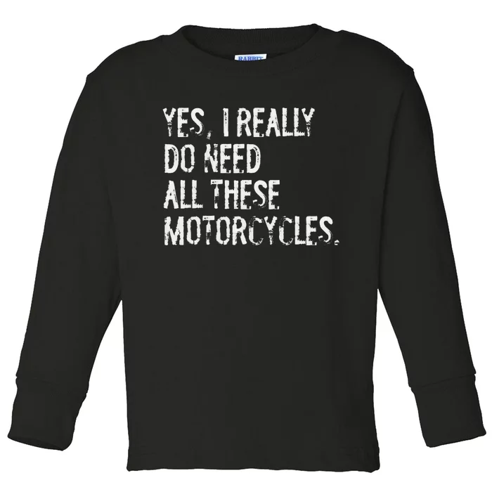 Yes I Really Do Need All These Motorcycles Funny Garage Toddler Long Sleeve Shirt