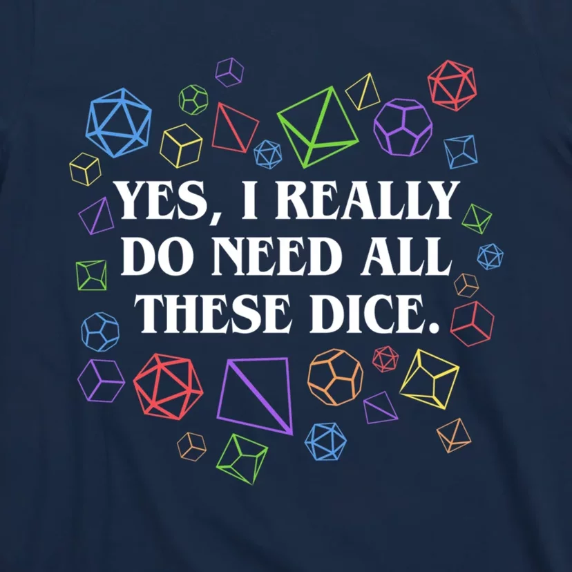 Yes I Really Do Need All These Dice Tabletop Rpg T-Shirt