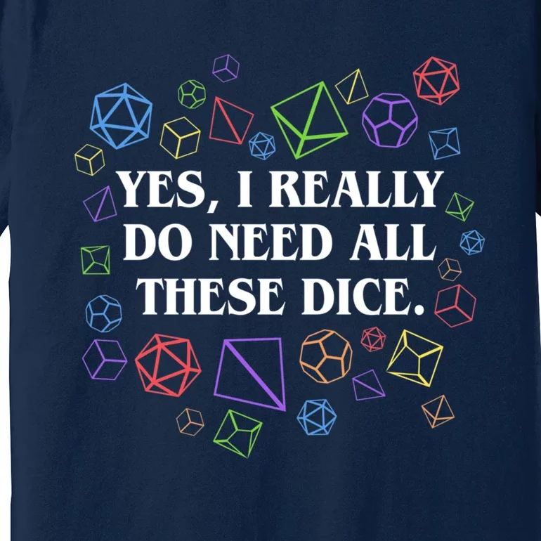 Yes I Really Do Need All These Dice Tabletop Rpg Premium T-Shirt