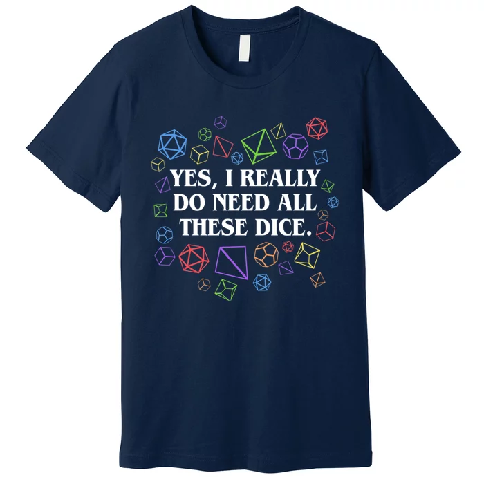 Yes I Really Do Need All These Dice Tabletop Rpg Premium T-Shirt