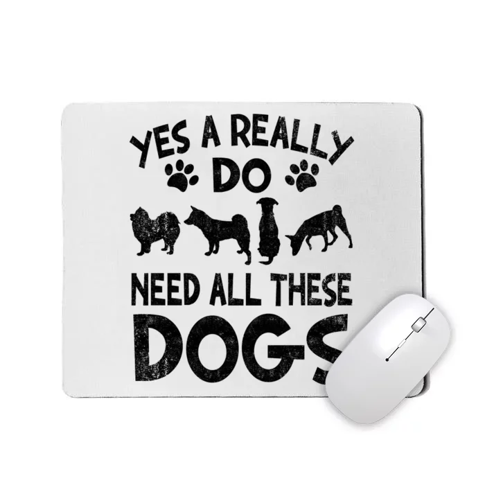 Yes I Really Do Need All These Dogs Mousepad