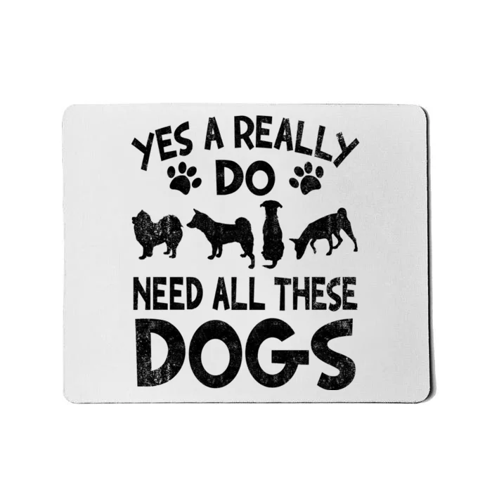 Yes I Really Do Need All These Dogs Mousepad