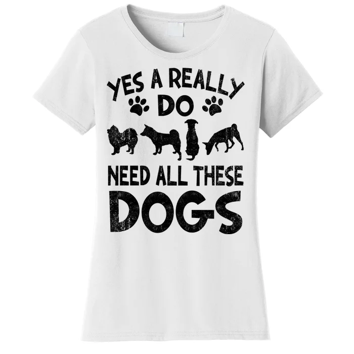 Yes I Really Do Need All These Dogs Women's T-Shirt