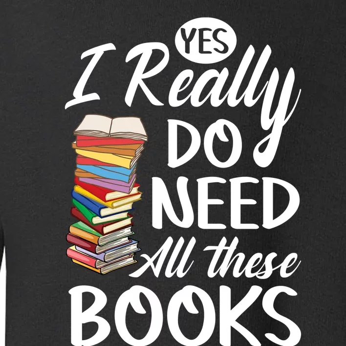 Yes I Really Do Need All These Books Toddler Sweatshirt