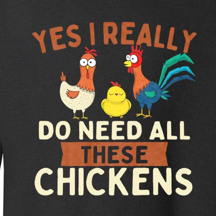 Yes I Really Do Need All These Chickens Chicken Lover Farm Toddler Sweatshirt