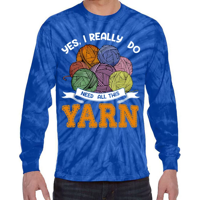 Yes I Really Do Need All This Yarn Crochet Gift Tie-Dye Long Sleeve Shirt