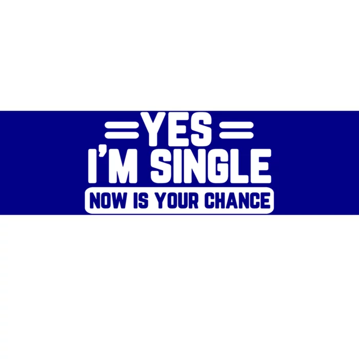 Yes I'm Single Now Is Your Chance Dating Meaningful Gift Bumper Sticker