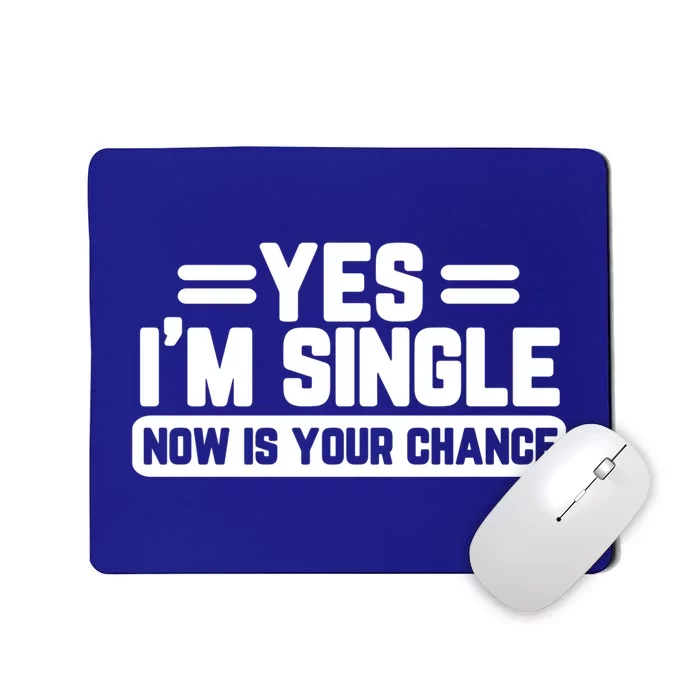 Yes I'm Single Now Is Your Chance Dating Meaningful Gift Mousepad