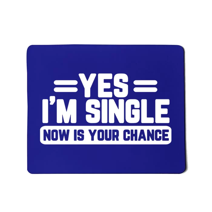 Yes I'm Single Now Is Your Chance Dating Meaningful Gift Mousepad