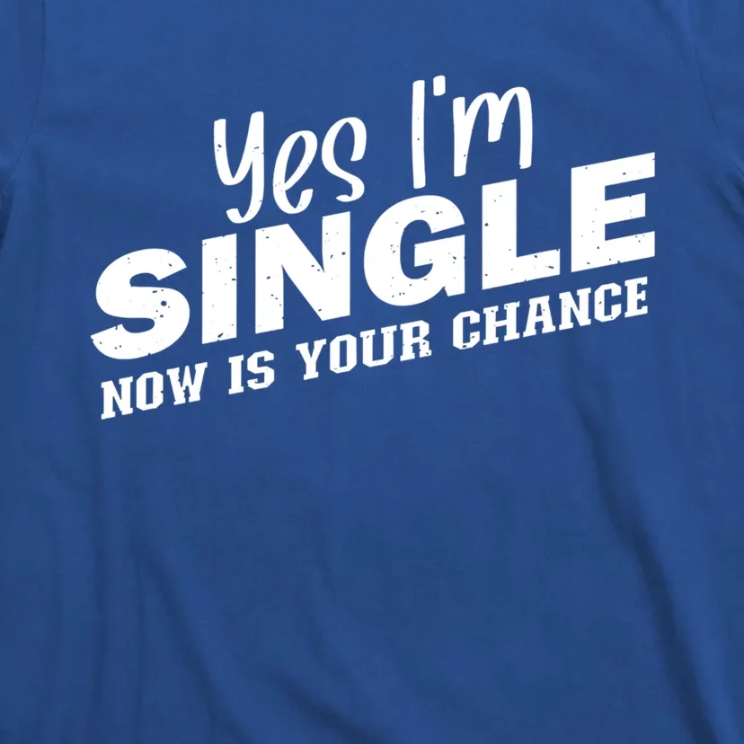 Yes I'm Single Now Is Your Chance Funny Dating Meaningful Gift T-Shirt