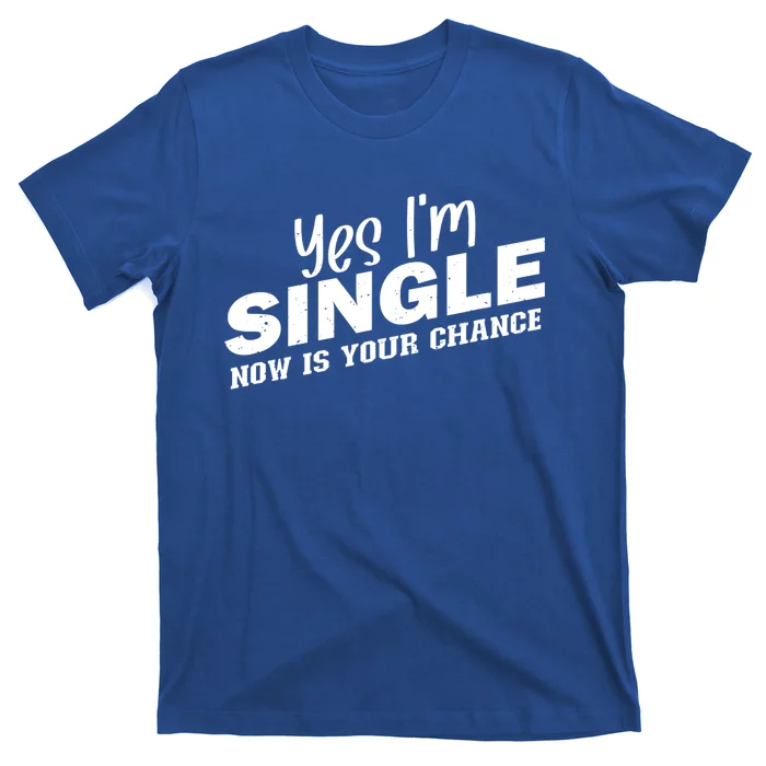 Yes I'm Single Now Is Your Chance Funny Dating Meaningful Gift T-Shirt