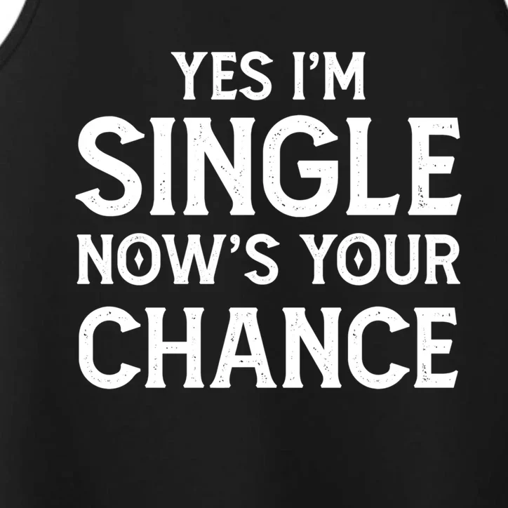 Yes I'm Single Now Is Your Chance Ready Funny Dating Gift Performance Tank