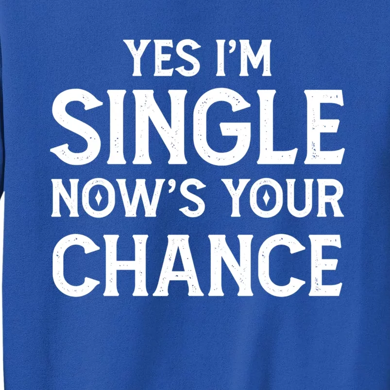 Yes I'm Single Now Is Your Chance Ready Funny Dating Gift Sweatshirt