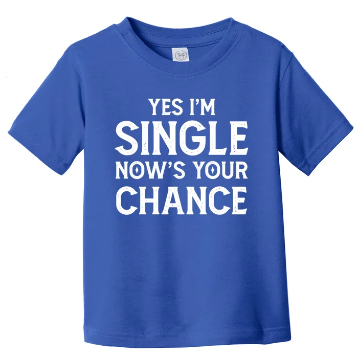 Yes I'm Single Now Is Your Chance Ready Funny Dating Gift Toddler T-Shirt