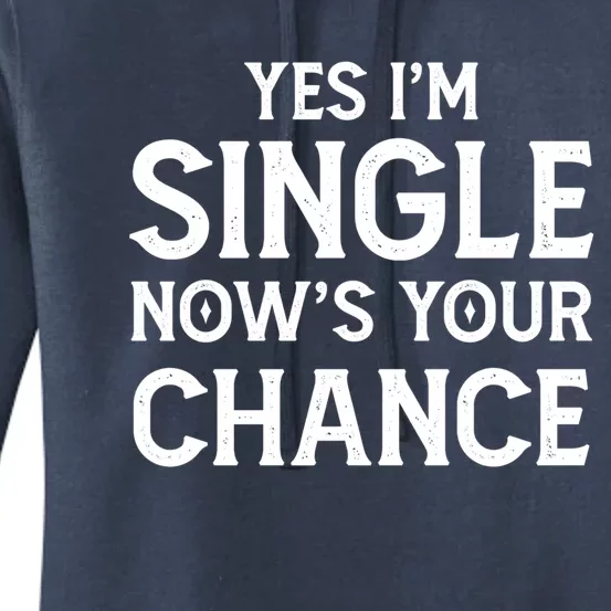 Yes I'm Single Now Is Your Chance Ready Funny Dating Gift Women's Pullover Hoodie