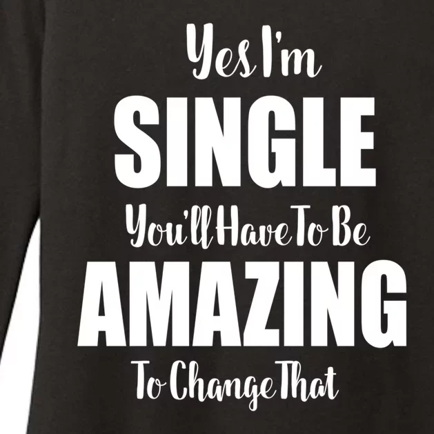 Yes I'm Single You'll Have To Be Amazing To Change That Womens CVC Long Sleeve Shirt