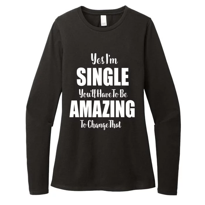 Yes I'm Single You'll Have To Be Amazing To Change That Womens CVC Long Sleeve Shirt