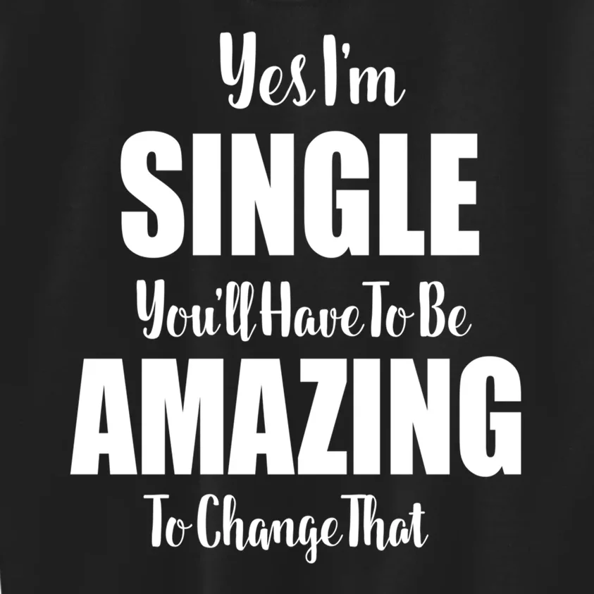 Yes I'm Single You'll Have To Be Amazing To Change That Kids Sweatshirt